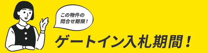 この物件の問い合わせ期限！ゲートイン入札期間！